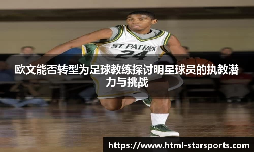 欧文能否转型为足球教练探讨明星球员的执教潜力与挑战