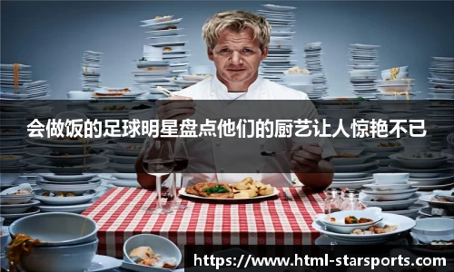 会做饭的足球明星盘点他们的厨艺让人惊艳不已